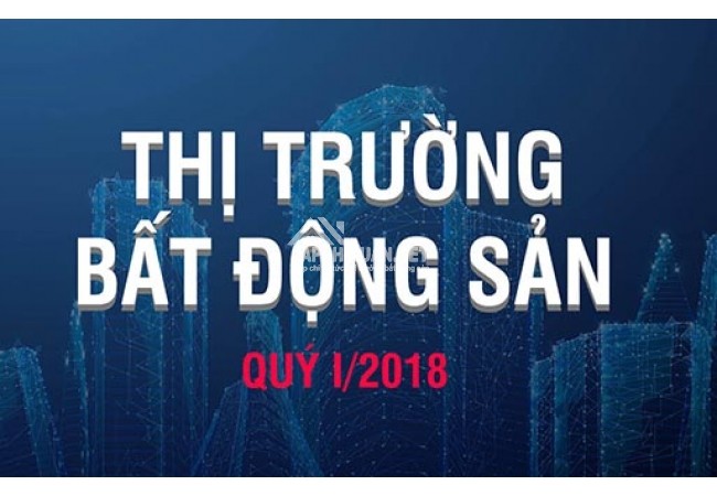 Báo cáo thị trường BĐS quý I/2018